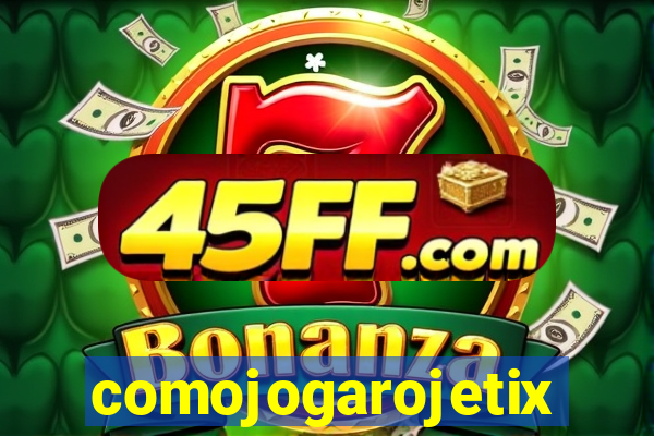 comojogarojetix