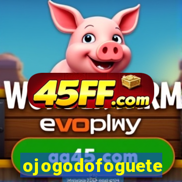 ojogodofoguete
